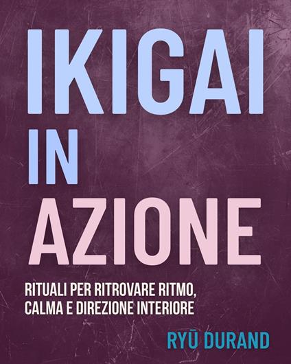 IKIGAI IN AZIONE - Ryu Durand - ebook