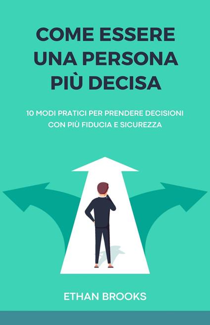 Come Essere una Persona Più Decisa - Ethan Brooks,Giulia Rossi - ebook