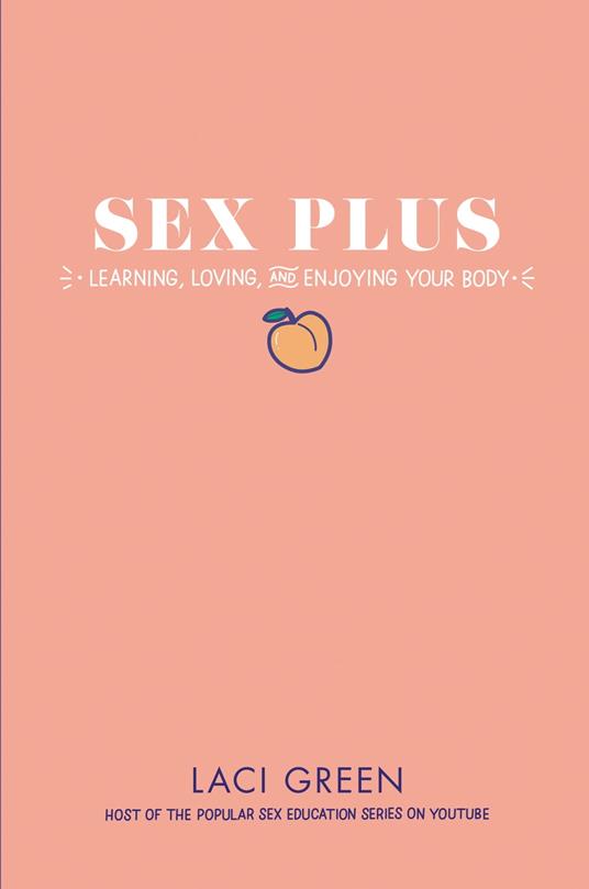 Sex Plus: Learning, Loving, and Enjoying Your Body - Laci Green - ebook