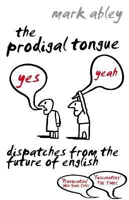 The Prodigal Tongue: Dispatches from the Future of English - Mark Abley - cover