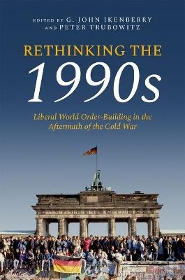 Rethinking the 1990s: Liberal World Order-Building in the Aftermath of the Cold War - cover