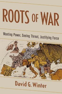 Roots of War: Wanting Power, Seeing Threat, Justifying Force - David G. Winter - cover