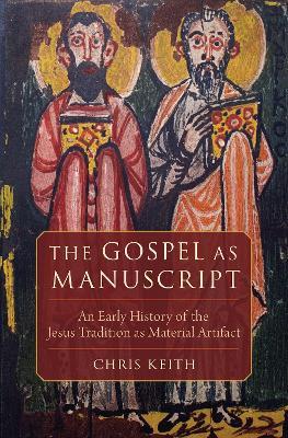 The Gospel as Manuscript: An Early History of the Jesus Tradition as Material Artifact - Chris Keith - cover