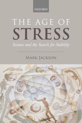 The Age of Stress: Science and the Search for Stability - Mark Jackson - cover