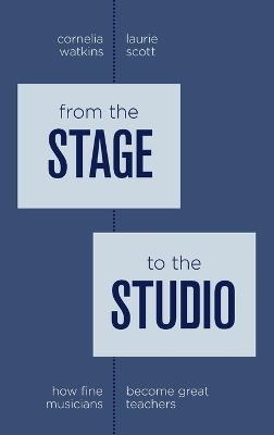 From the Stage to the Studio: How Fine Musicians Become Great Teachers - Cornelia Watkins,Laurie Scott - cover