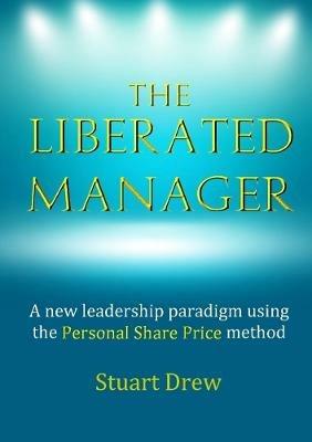 The Liberated Manager: A new leadership paradigm using the Personal Share Price method - Stuart Drew - cover