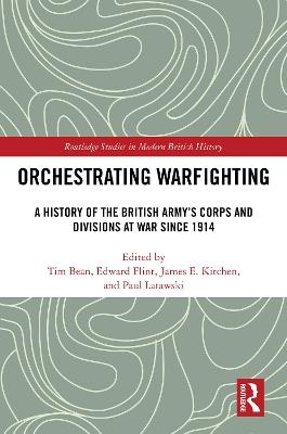 Orchestrating Warfighting: A History of the British Army’s Corps and Divisions at War since 1914 - cover