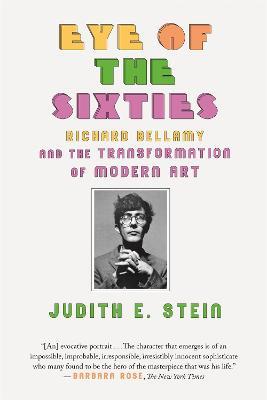 Eye of the Sixties: Richard Bellamy and the Transformation of Modern Art - Judith E Stein,Judith E. Stein - cover