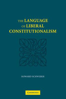 The Language of Liberal Constitutionalism - Howard Schweber - cover