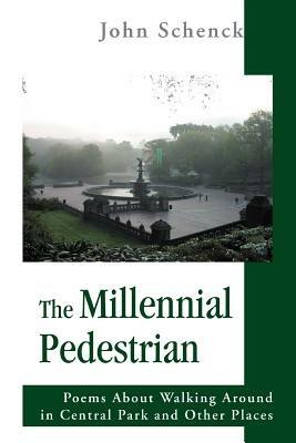 The Millennial Pedestrian: Poems About Walking Around in Central Park and Other Places - John Schenck - cover