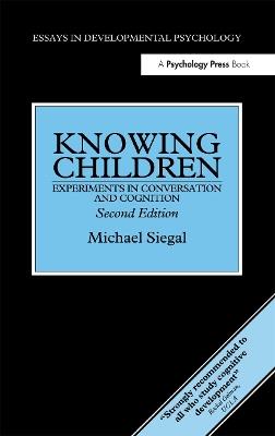 Knowing Children: Experiments in Conversation and Cognition - Michael Siegal - cover