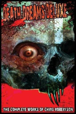 Death Dreams Deluxe The Complete Works of Chris Robertson - Chris Robertson - cover