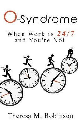 O-Syndrome: When Work is 24-7 and You're Not - Theresa M Robinson - cover