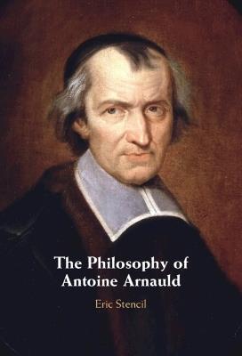 The Philosophy of Antoine Arnauld - Eric Stencil - cover