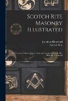 Scotch Rite Masonry Illustrated: the Complete Ritual of the Ancient and Accepted Scottish Rite Profusely Illustrated; 1 - Jonathan 1811-1892 Blanchard - cover