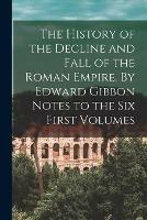 Libro in inglese The History of the Decline and Fall of the Roman Empire. By Edward Gibbon Notes to the Six First Volumes  - Anonymous