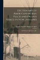 Dictionary of American-Indian Place and Proper Names in New England; With Many Interpretations, Etc. - cover