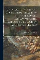 Catalogue of the Art Collection Formed by the Late Samuel Latham Mitchill Barlow to Be Sold by Auction ... Feb... 1890 - cover