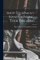 Shop Equipment--Hand Forging--Tool Dressing .. - cover