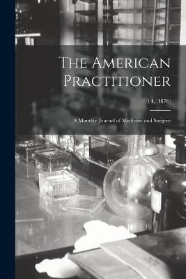 The American Practitioner: a Monthly Journal of Medicine and Surgery; 14, (1876) - Anonymous - cover