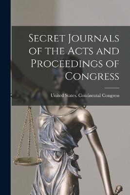 Secret Journals of the Acts and Proceedings of Congress - cover