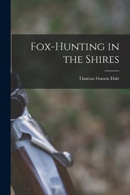 Fox-Hunting in the Shires - Thomas Francis Dale - cover