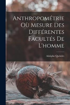 Anthropometrie Ou Mesure Des Differentes Facultes De L'homme - Adolphe Quetelet - cover
