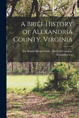 A Brief History of Alexandria County, Virginia - cover