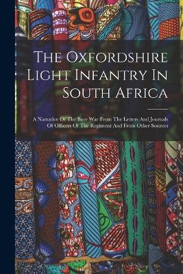 The Oxfordshire Light Infantry In South Africa: A Narrative Of The Boer War From The Letters And Journals Of Officers Of The Regiment And From Other Sources - Anonymous - cover