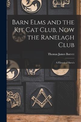 Barn Elms and the Kit Cat Club, now the Ranelagh Club: A Historical Sketch - Thomas James Barrett - cover