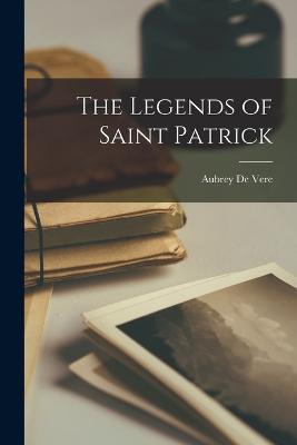 The Legends of Saint Patrick - Aubrey de Vere - cover