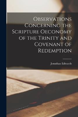 Observations Concerning the Scripture Oeconomy of the Trinity and Covenant of Redemption - Jonathan Edwards - cover