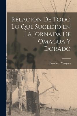 Relacion de Todo Lo Que Sucedio en La Jornada de Omagua y Dorado - Francisco Vazquez - cover