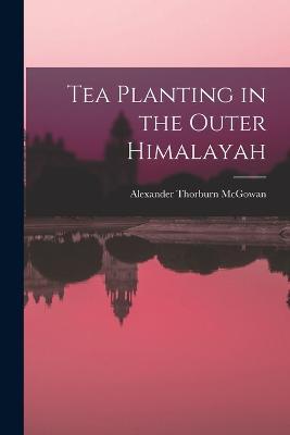 Tea Planting in the Outer Himalayah - Alexander Thorburn McGowan - cover