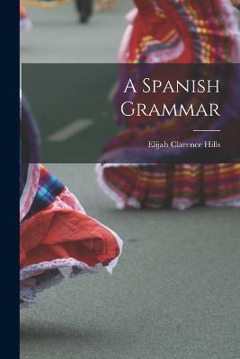 A Spanish Grammar - Elijah Clarence Hills - cover