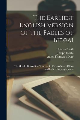 The Earliest English Version of the Fables of Bidpai; The Morall Philosophie of Doni, by Sir Thomas North. Edited and Induced by Joseph Jacobs - Joseph Jacobs,Thomas North,Anton Francesco Doni - cover