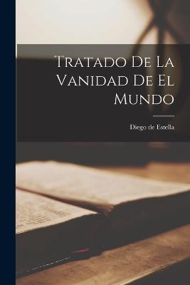 Tratado De La Vanidad De El Mundo - Diego De Estella - cover
