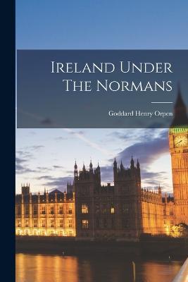 Ireland Under The Normans - Goddard Henry Orpen - cover