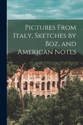 Pictures From Italy, Sketches by Boz, and American Notes - Anonymous - cover