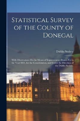Statistical Survey of the County of Donegal: With Observations On the Means of Improvement; Drawn Up in the Year 1801, for the Consideration, and Under the Direction of the Dublin Society, - cover
