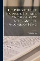 The Philosophy of Happiness, Lectures on the Crisis of Being, and the Progress of Being - David Thomas - cover