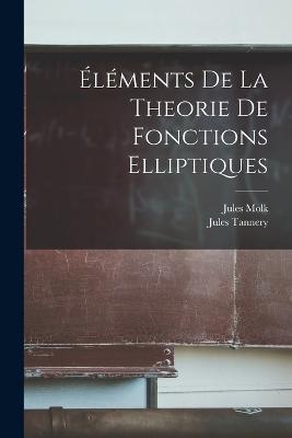 Elements de la Theorie de Fonctions Elliptiques - Jules Tannery,Jules Molk - cover