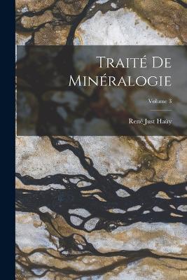 Traite De Mineralogie; Volume 3 - Rene Just Hauy - cover