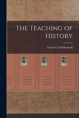 The Teaching of History - Ernest Clark Hartwell - cover