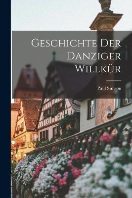 Geschichte Der Danziger Willkür - Simson Paul 1869-1917 - cover