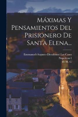 Maximas Y Pensamientos Del Prisionero De Santa Elena... - cover