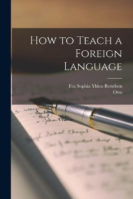 How to Teach a Foreign Language - Otto 1860-1943 Jespersen - cover