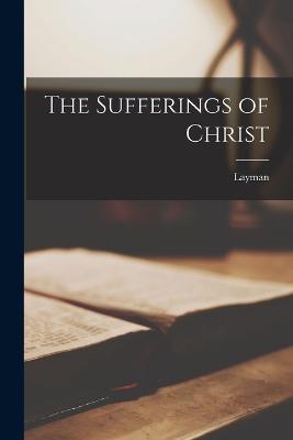 The Sufferings of Christ - Layman - cover