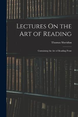 Lectures On the Art of Reading: Containing the Art of Reading Prose - Thomas Sheridan - cover