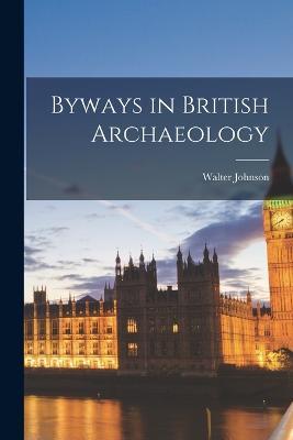 Byways in British Archaeology - Walter Johnson - cover